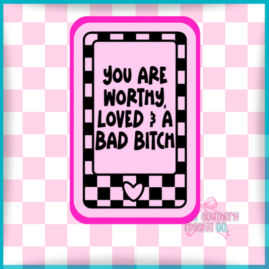 You are Worthy loved & a bad bitch
