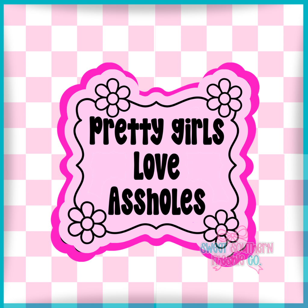 Pretty Girls love assholes